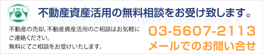 不動産資産活用の無料相談をお受け致します。不動産の売却、不動産資産活用のご相談はお気軽にご連絡ください。無料にてご相談をお受けいたします。03-5607-2113　メールでのお問い合せ